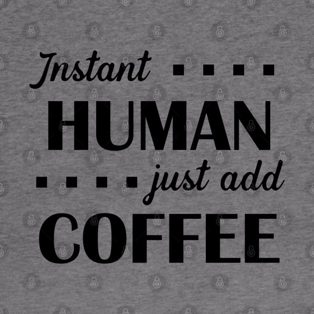 Instant Human Just Add Coffee - Black by PeppermintClover